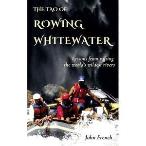 The Tao of Rowing Whitewater -- John French
